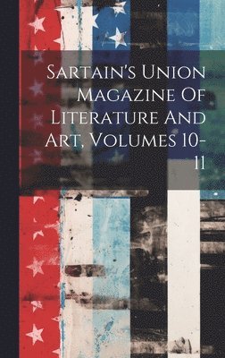 Sartain's Union Magazine Of Literature And Art, Volumes 10-11 1
