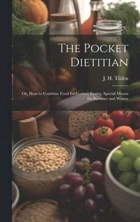 bokomslag The Pocket Dietitian; or, How to Combine Food for Correct Eating, Special Menus for Summer and Winter