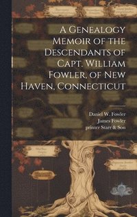bokomslag A Genealogy Memoir of the Descendants of Capt. William Fowler, of New Haven, Connecticut
