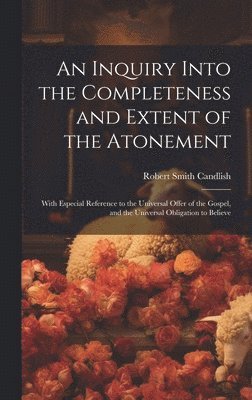 Robert Smith 1806-1873 Candlish, Robert Smith Candlish - Inquiry Into the Completeness and Extent of the Atonement, Inbunden