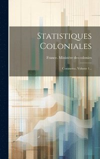 bokomslag Statistiques Coloniales: Commerce, Volume 1...