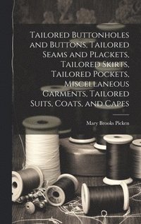 bokomslag Tailored Buttonholes and Buttons, Tailored Seams and Plackets, Tailored Skirts, Tailored Pockets, Miscellaneous Garments, Tailored Suits, Coats, and Capes