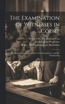 The Examination of Witnesses in Court [microform] 1