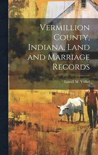 bokomslag Vermillion County, Indiana, Land and Marriage Records