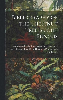 Bibliography of the Chestnut Tree Blight Fungus [microform] 1