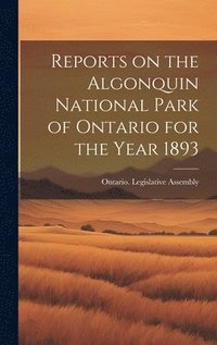 bokomslag Reports on the Algonquin National Park of Ontario for the Year 1893