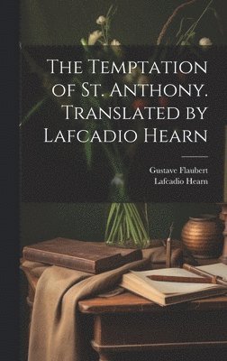 bokomslag The Temptation of St. Anthony. Translated by Lafcadio Hearn