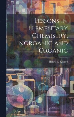 bokomslag Lessons in Elementary Chemistry, Inorganic and Organic