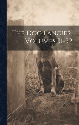 The Dog Fancier, Volumes 31-32 1