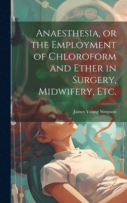 James Young Simpson - Anaesthesia, or the Employment of Chloroform and Ether in Surgery, Midwifery, Etc., Inbunden