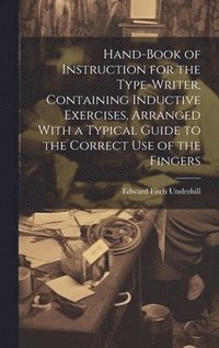 bokomslag Hand-book of Instruction for the Type-writer, Containing Inductive Exercises, Arranged With a Typical Guide to the Correct Use of the Fingers