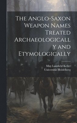 bokomslag The Anglo-Saxon Weapon Names Treated Archaeologically and Etymologically