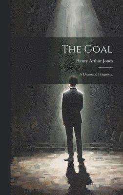 Goal; a Dramatic Fragment 1