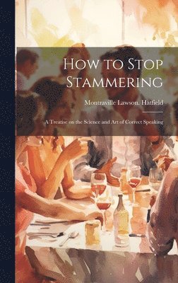 bokomslag How to Stop Stammering; a Treatise on the Science and Art of Correct Speaking