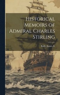 bokomslag Historical Memoirs of Admiral Charles Stirling