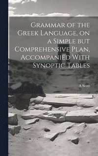 bokomslag Grammar of the Greek Language, on a Simple but Comprehensive Plan, Accompanied With Synoptic Tables
