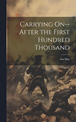 Ian Hay - Carrying On--after the First Hundred Thousand, Inbunden