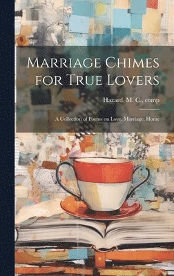 bokomslag Marriage Chimes for True Lovers; a Collection of Poems on Love, Marriage, Home