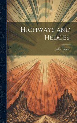 John 1795-1876 Stewart, John Stewart - Highways and Hedges;, Inbunden