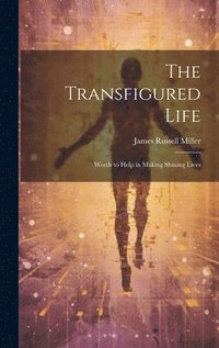 bokomslag The Transfigured Life; Words to Help in Making Shining Lives