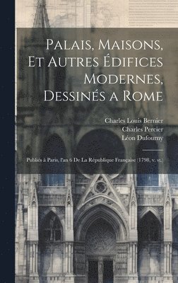 Charles 1764-1838 Percier, Charles Louis 1755-1830 Bernier - Palais, maisons, et autres édifices modernes, dessinés a Rome, Inbunden