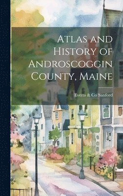 Everts &. Co Sanford - Atlas and History of Androscoggin County, Maine, Inbunden