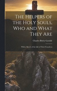 bokomslag Helpers of the Holy Souls, Who and What They Are