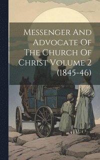 bokomslag Messenger And Advocate Of The Church Of Christ Volume 2 (1845-46)