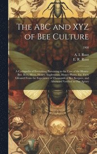 bokomslag The ABC and XYZ of Bee Culture; a Cyclopedia of Everything Pertaining to the Care of the Honey-bee; Bees, Hives, Honey, Implements, Honey-plants, Etc. Facts Gleaned From the Experience of Thousands
