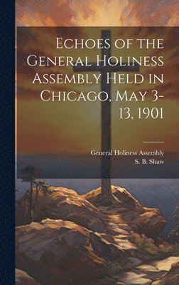 bokomslag Echoes of the General Holiness Assembly Held in Chicago, May 3-13, 1901
