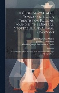 bokomslag General System of Toxicology, or, A Treatise on Poisons, Found in the Mineral, Vegetable, and Animal Kingdoms