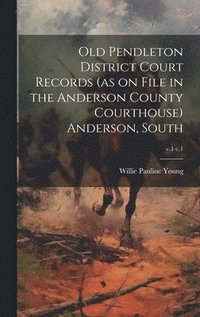 bokomslag Old Pendleton District Court Records (as on File in the Anderson County Courthouse) Anderson, South; v.1 c.1