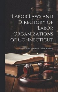 bokomslag Labor Laws and Directory of Labor Organizations of Connecticut