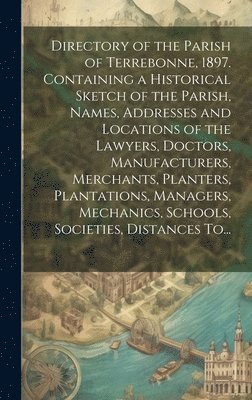 bokomslag Directory of the Parish of Terrebonne, 1897. Containing a Historical Sketch of the Parish, Names, Addresses and Locations of the Lawyers, Doctors, Manufacturers, Merchants, Planters, Plantations,