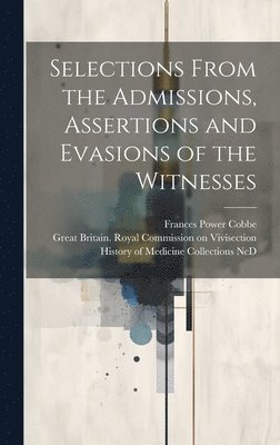 Selections From the Admissions, Assertions and Evasions of the Witnesses 1