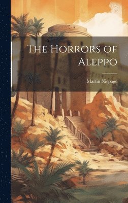 Martin Niepage - Horrors of Aleppo, Inbunden