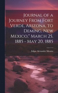 bokomslag Journal of a Journey From Fort Verde, Arizona, to Deming, New Mexico,&quot; March 25, 1885 - May 20, 1885