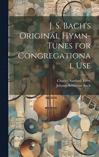 bokomslag J. S. Bach's Original Hymn-tunes for Congregational Use