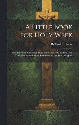 Richard F. (Richard Frederick) Clarke - Little Book for Holy Week, Inbunden
