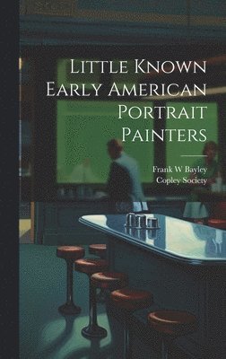 Little Known Early American Portrait Painters 1