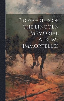 bokomslag Prospectus of the Lincoln Memorial Album-immortelles