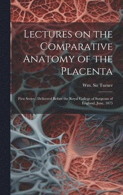 Lectures on the Comparative Anatomy of the Placenta 1