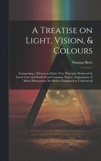 bokomslag A Treatise on Light, Vision, & Colours [electronic Resource]
