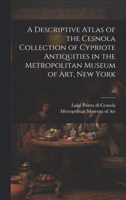 A Descriptive Atlas of the Cesnola Collection of Cypriote Antiquities in the Metropolitan Museum of Art, New York; 2a 1