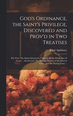 bokomslag God's Ordinance, the Saint's Privilege, Discovered and Prov'd in Two Treatises