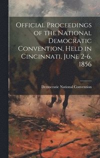 bokomslag Official Proceedings of the National Democratic Convention, Held in Cincinnati, June 2-6, 1856