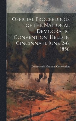 bokomslag Official Proceedings of the National Democratic Convention, Held in Cincinnati, June 2-6, 1856