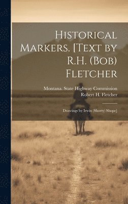 Robert H. Fletcher, Montana State Highway Commission - Historical Markers. [Text by R.H. (Bob) Fletcher; Drawings by Irwin (Shorty) Shope], Inbunden
