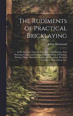 Adam Hammond - Rudiments of Practical Bricklaying, Inbunden