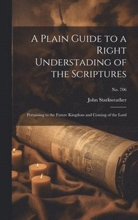 bokomslag A Plain Guide to a Right Understading of the Scriptures